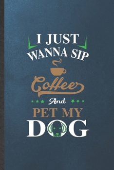 I Just Wanna Sip Coffee and Pet My Dog: Dog Blank Lined Notebook Write Record. Practical Dad Mom Anniversary Gift, Fashionable Funny Creative Writing Logbook, Vintage Retro 6X9 110 Page