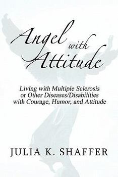 Paperback Angel With Attitude: Living With Multiple Sclerosis or Other Diseases/Disabilities With Courage, Humor, and Attitude Book