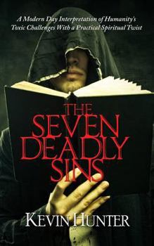 Paperback The Seven Deadly Sins: A Modern Day Interpretation of Humanity's Toxic Challenges With a Practical Spiritual Twist Book