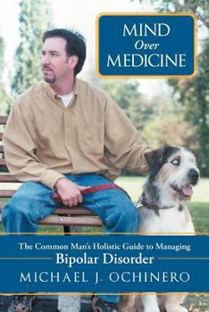 Paperback Mind over Medicine: The Common Man's Holistic Guide to Managing Bipolar Disorder Book