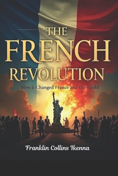 Paperback The French Revolution: How It Changed France and the World Book