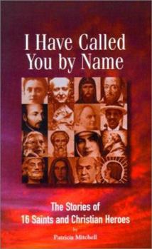 Paperback I Have Called You by Name: The Stories of 16 Saints and Christian Heroes Book