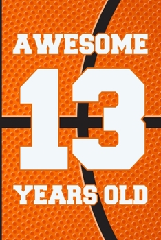 Awesome 13 Years Old: Basketball Birthday Gifts for 13 Years Old Boys & Girls