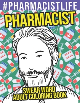 Pharmacist Swear Word Adult Coloring Book: A Sweary Adult Coloring Book Gift For Pharmacy Staff, Technicians, And Assistants
