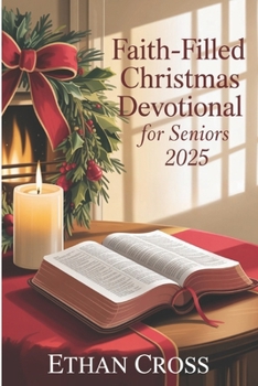 Faith-Filled Christmas Devotional for Seniors 2025: Heartwarming Bible Readings and Encouraging Thoughts to Inspire Retired Men and Women During the Holy Season
