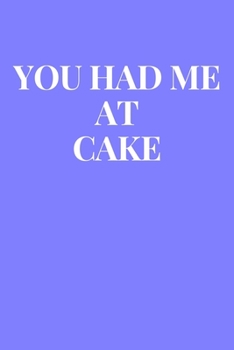 You Had Me At Cake: Lined Journal Notebook, Diary or Planner Paperback Size 6x9 Inches