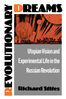 Paperback Revolutionary Dreams: Utopian Vision and Experimental Life in the Russian Revolution Book