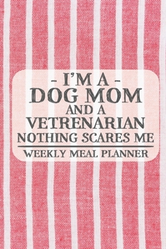 Paperback I'm a Dog Mom and a Vetrenarian Nothing Scares Me Weekly Meal Planner: Blank Weekly Meal Planner to Write in for Women, Bartenders, Drink and Alcohol Book
