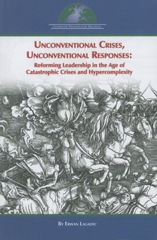 Paperback Unconventional Crises, Unconventional Responses: Reforming Leadership in the Age of Catastrophic Crises and Hypercomplexity Book