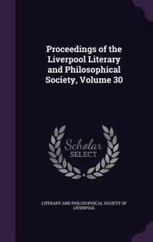 Proceedings of the Liverpool Literary and Philosophical Society, Volume 30