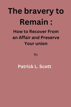 Paperback The bravery to remain: How to Recover From an Affair and Preserve Your union By Patrick L. Scott Book