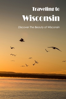 Traveling to Wisconsin: Discover The Beauty of Wisconsin: Discover Wisconsin's Natural Beauty.