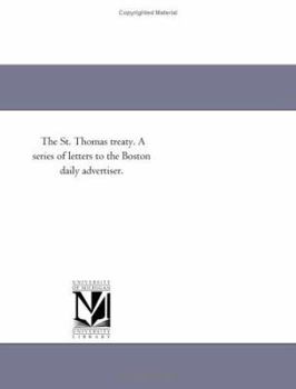 The St. Thomas Treaty a Series of Letters to the Boston Daily Advertiser