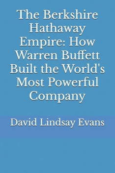 Paperback The Berkshire Hathaway Empire: How Warren Buffett Built the World's Most Powerful Company Book