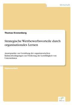 Paperback Strategische Wettbewerbsvorteile durch organisationales Lernen: Ansatzpunkte zur Gestaltung der organisatorischen Rahmenbedingungen zur Förderung der [German] Book