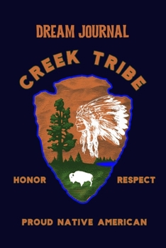 Dream Journal Creek Tribe Honor Respect Proud Native American: 100 Pages to capture Dreams, Emotions, Interpretations and Feelings.  -  Celebrate Native American Indian Pride.