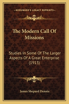 Paperback The Modern Call Of Missions: Studies In Some Of The Larger Aspects Of A Great Enterprise (1913) Book