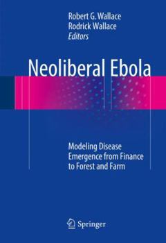 Hardcover Neoliberal Ebola: Modeling Disease Emergence from Finance to Forest and Farm Book