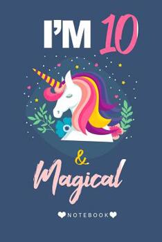 I'M 10 & Magical Notebook: Unicorn Notebook For Girls As A gift for Birthday, Back To School, For Motivation