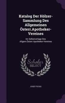 Hardcover Katalog Der Hölzer-Sammlung Des Allgemeinen Österr.Apotheker-Vereines: Im Selbstverlage Des Allgem.Österr.Apotheker-Vereines Book