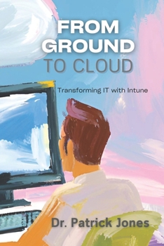 From Ground to Cloud: Transforming IT with Intune (Intune Playbook Companion Series)