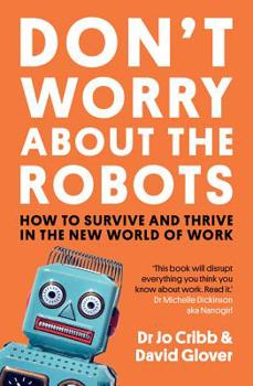 Paperback Don't Worry about the Robots: How to Survive and Thrive in the New World of Work Book
