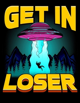 Paperback Get In Loser: Get In Loser Alien Abduction Blank Sketchbook to Draw and Paint (110 Empty Pages, 8.5" x 11") Book