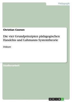 Paperback Die vier Grundprinzipien pädagogischen Handelns und Luhmanns Systemtheorie: Diskurs [German] Book