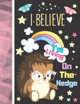 Paperback I Believe I'm Living On The Hedge: Hedgehog Journal For To Do List And To Write In - Cute Hedgehog Gift For Girls - Blank Lined Writing Diary For Kids Book