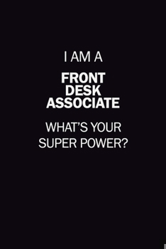 I Am A Front Desk Associate, What's Your Super Power?: 6X9 120 pages Career  Notebook Unlined  Writing Journal