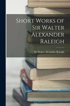 Paperback Short Works of Sir Walter Alexander Raleigh Book