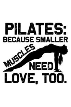 PILATES BECAUSE SMALLER MUSCLES NEED LOVE TOO: College Ruled Journal, Diary, Notebook, 6x9 inches with 120 Pages.