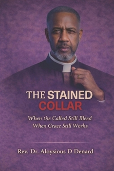 The Stained Collar: When the Called Still Bleed and Grace Still Works (The Stained Collar Series (Real Truth of Brokenness, Grace, and Restoration in Ministry))