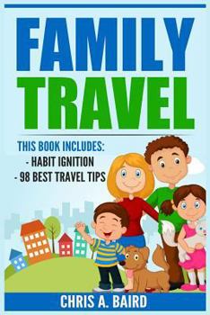 Paperback Family Travel: 2 Manuscripts - Habit Ignition, 98 Best Travel Tips (Travel Guide, Travel And Leisure, Cheap Travel, Life Hacking) Book