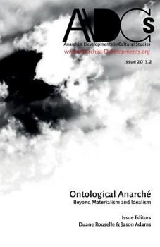 Paperback Anarchist Developments in Cultural Studies 2013.2: Ontological Anarché Beyond Materialism and Idealism Book