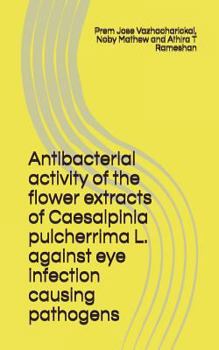 Paperback Antibacterial Activity of the Flower Extracts of Caesalpinia Pulcherrima L. Against Eye Infection Causing Pathogens Book