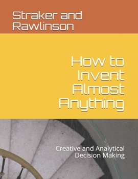 Paperback How to Invent Almost Anything: Creative and Analytical Decision Making Book