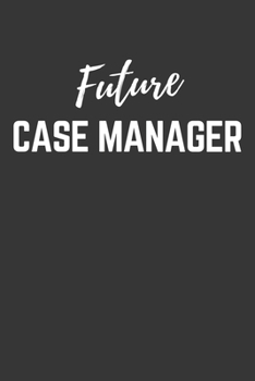 Future Case Manager Notebook: Lined Journal (Gift for Aspiring Case Manager), 120 Pages, 6 x 9, Matte Finish