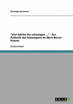 Hier d�rfen Sie schweigen ... - Zur �sthetik des Schweigens im Werk Reiner Kunzes