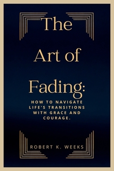 Paperback The Art of Fading: How to Navigate Life's Transitions with Grace and Courage Book