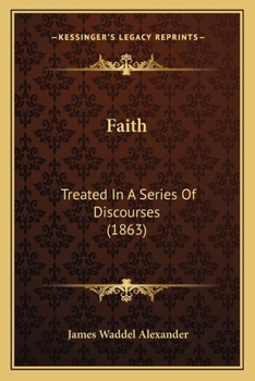 Paperback Faith: Treated In A Series Of Discourses (1863) Book