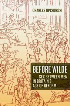 Hardcover Before Wilde: Sex Between Men in Britain's Age of Reform Book