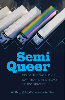 Hardcover Semi Queer: Inside the World of Gay, Trans, and Black Truck Drivers Book