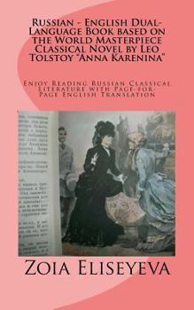 Russian - English Dual-Language Book Based on the World Masterpiece Classical Novel by Leo Tolstoy Anna Karenina: Enjoy Reading Russian Classical Literature with Page-For-Page English Translation