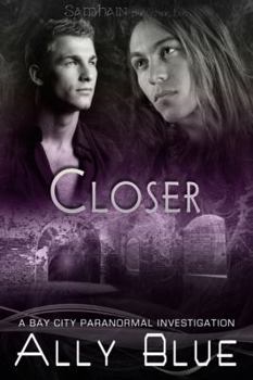 Closer - Book #4 of the Bay City Paranormal Investigations