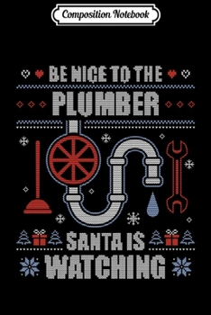 Composition Notebook: Be Nice To The Plumber Ugly Christmas Sweater Plumbing Gift Long Sleeve  Journal/Notebook Blank Lined Ruled 6x9 100 Pages