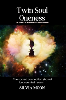 Twin Soul Oneness: The Journey of Merging into a Spiritual Union (TWIN FLAME UNION GUIDES 11:11)