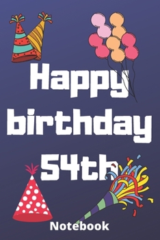Happy birthday 54th  notebook: Birthday gifts for 54 Years old,birthday 54th ,this may be great gifts,6*9 inches 121 pages