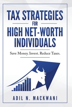 Tax Strategies for High Net-Worth Individuals : Save Money. Invest. Reduce Taxes