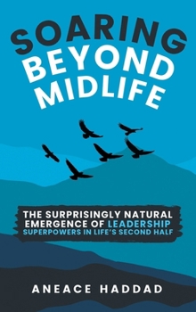 Hardcover Soaring Beyond Midlife: The Surprisingly Natural Emergence of Leadership Superpowers in Life's Second Half Book